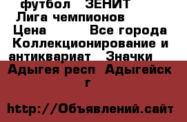 1.1) футбол : ЗЕНИТ 08-09 Лига чемпионов  № 13 › Цена ­ 590 - Все города Коллекционирование и антиквариат » Значки   . Адыгея респ.,Адыгейск г.